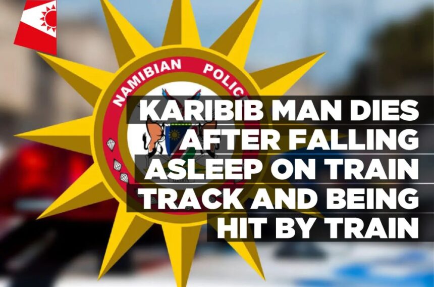 Karibib man dies after falling asleep on train track and being hit by train