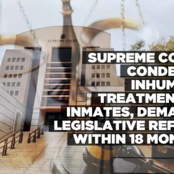 Supreme Court condemns inhumane treatment of inmates, demands legislative reform within 18 months