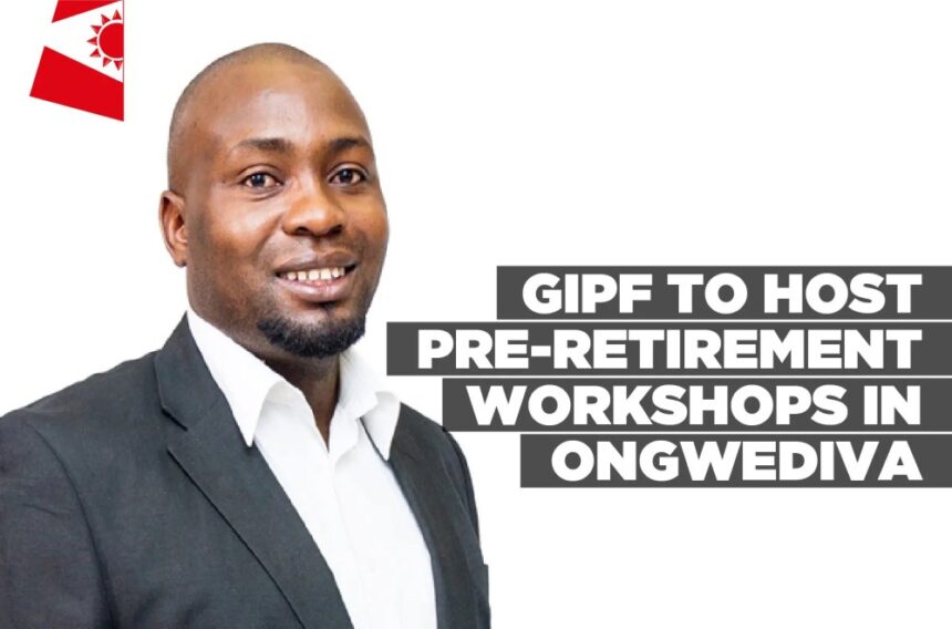 GIPF to host pre-retirement workshops in Ongwediva