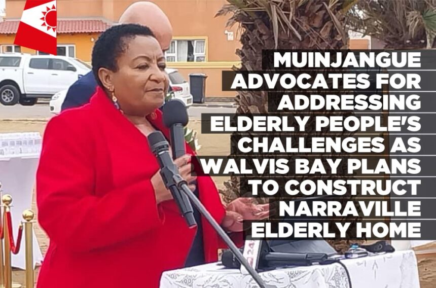 Muinjangue advocates for addressing elderly people’s challenges as Walvis Bay plans to construct Narraville Elderly Home