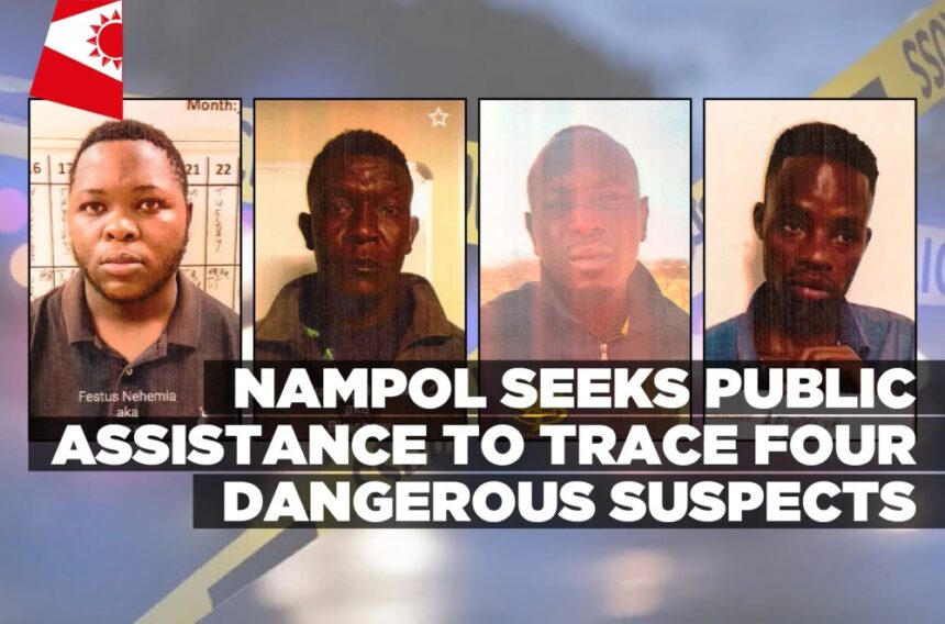 NamPol seeks public assistance to trace four dangerous suspects