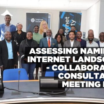 Assessing Namibia’s Internet landscape – Collaborative consultative meeting held