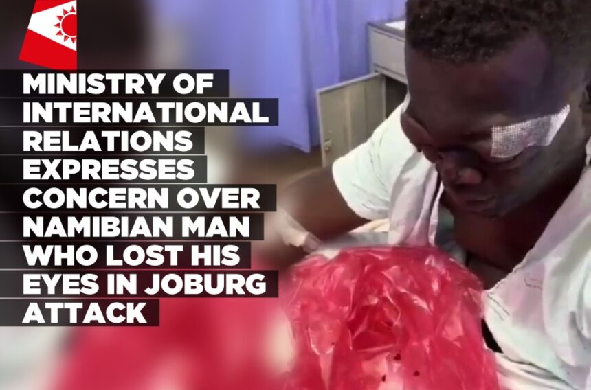 Ministry of International Relations expresses concern over Namibian man who lost his eyes in Joburg attack