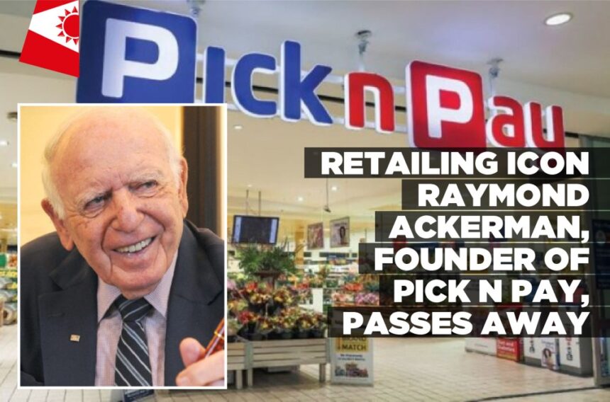 Retailing icon Raymond Ackerman, Founder of Pick n Pay, passes away