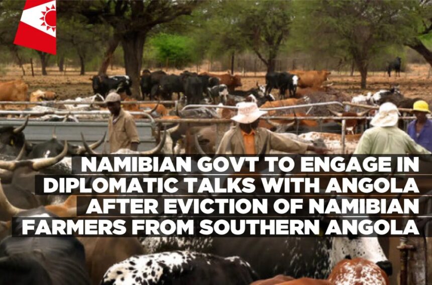 Namibian Govt to engage in diplomatic talks with Angola after eviction of Namibian farmers from southern Angola