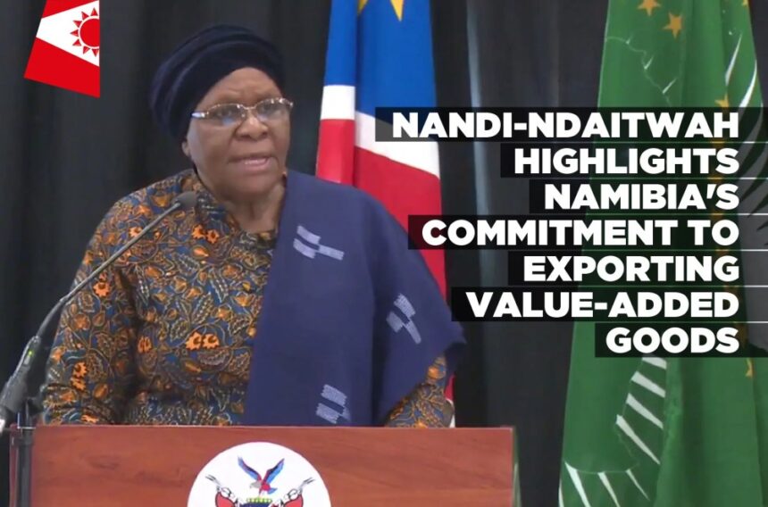 Nandi-Ndaitwah highlights Namibia’s commitment to exporting value-added goods