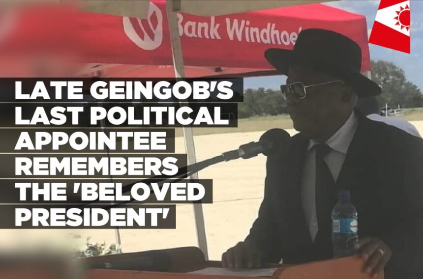 Late Geingob’s last political appointee remembers the ‘beloved President’