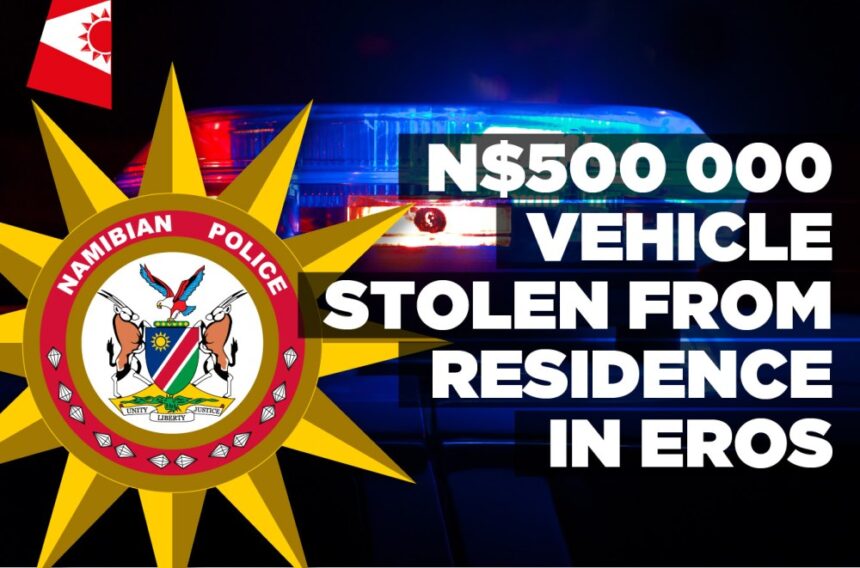 N$500 000 vehicle stolen from residence in Eros