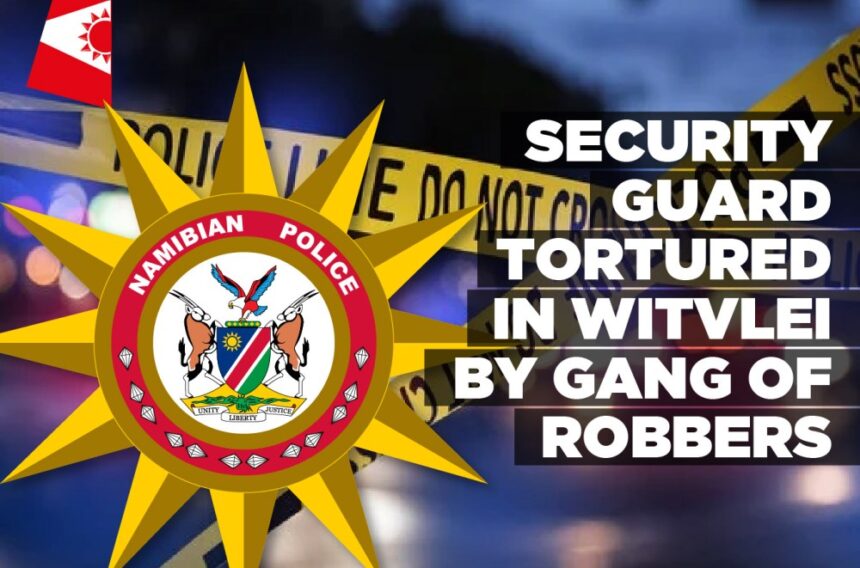 Security guard tortured in Witvlei by gang of robbers