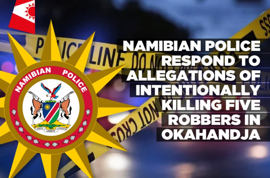 Namibian Police respond to allegations of intentionally killing five Robbers in Okahandja