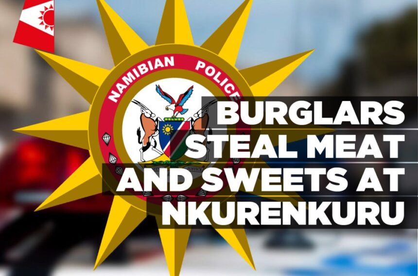 Burglars steal meat and sweets at Nkurenkuru