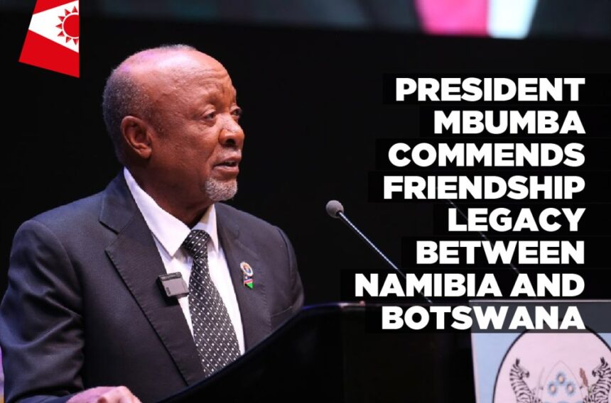 President Mbumba commends friendship legacy between Namibia and Botswana