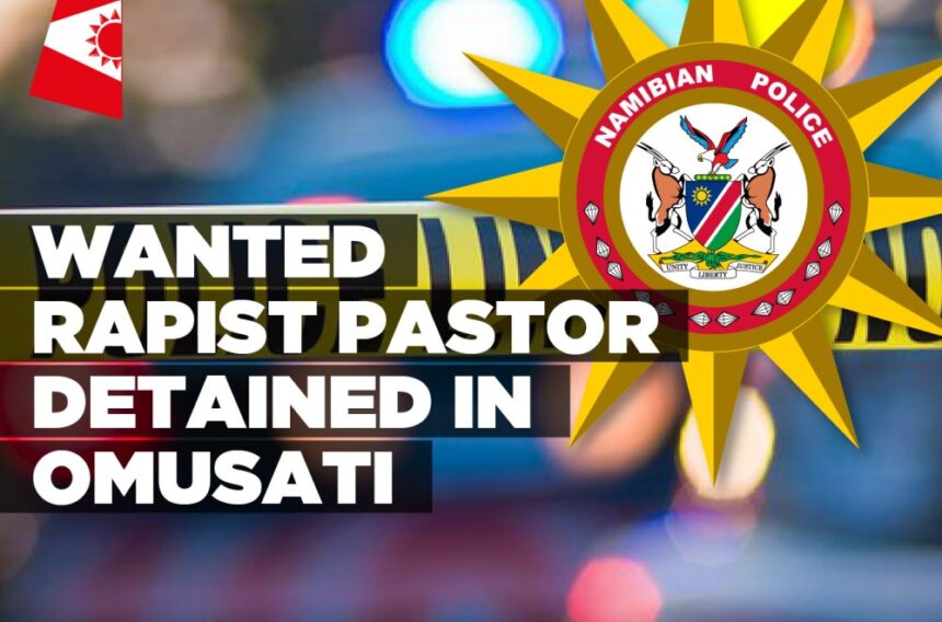 Wanted rapist pastor detained in Omusati