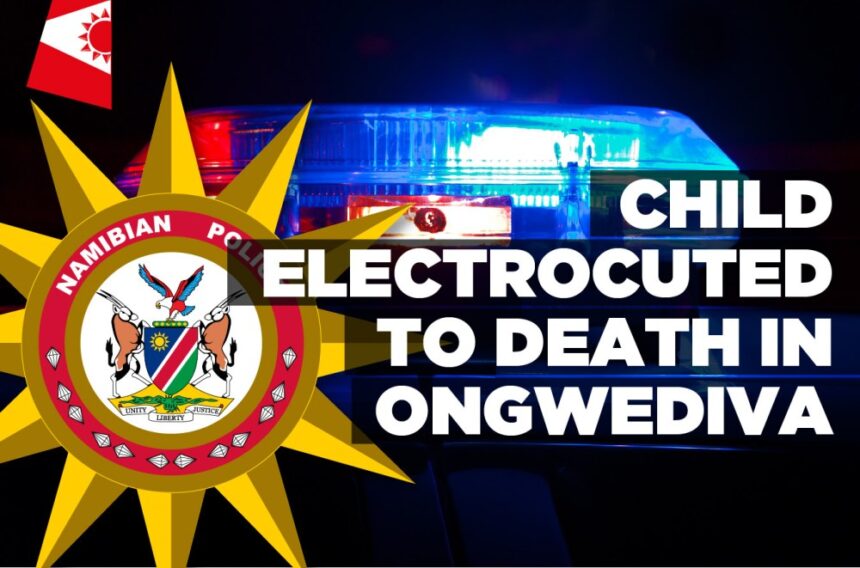 Child electrocuted to death in Ongwediva