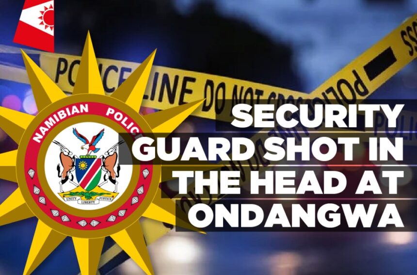 Security guard shot in the head at Ondangwa