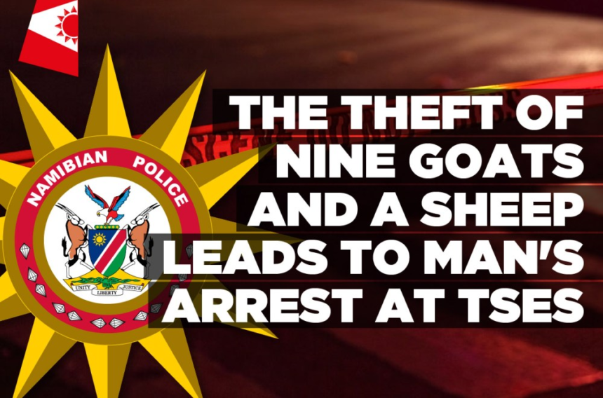 The theft of nine goats and a sheep leads to man’s arrest at Tses